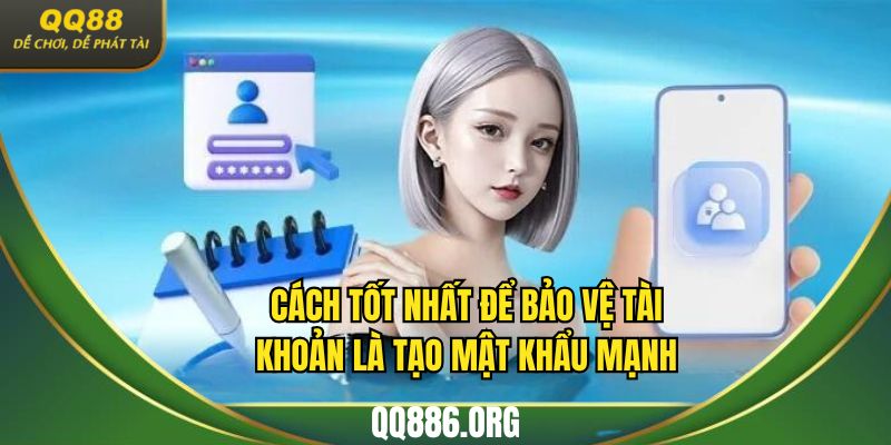 Cách tốt nhất để bảo vệ tài khoản là tạo mật khẩu mạnh